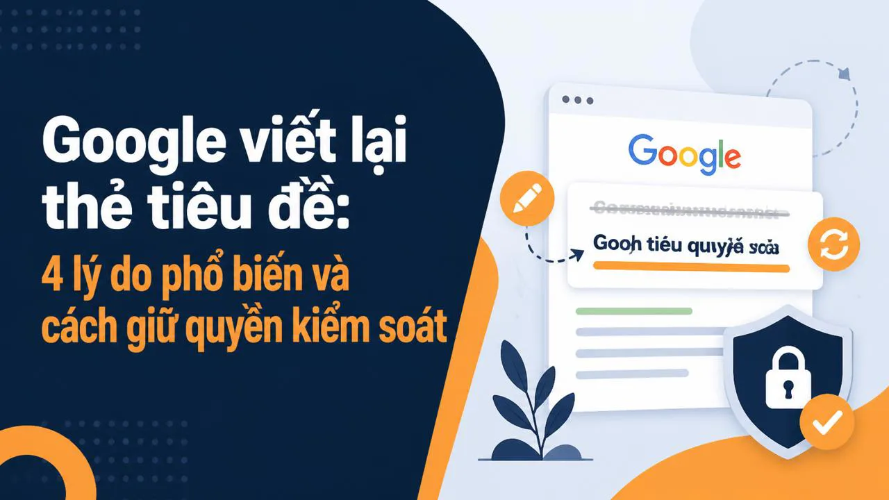Google viết lại thẻ tiêu đề: 4 lý do phổ biến và cách giữ quyền kiểm soát