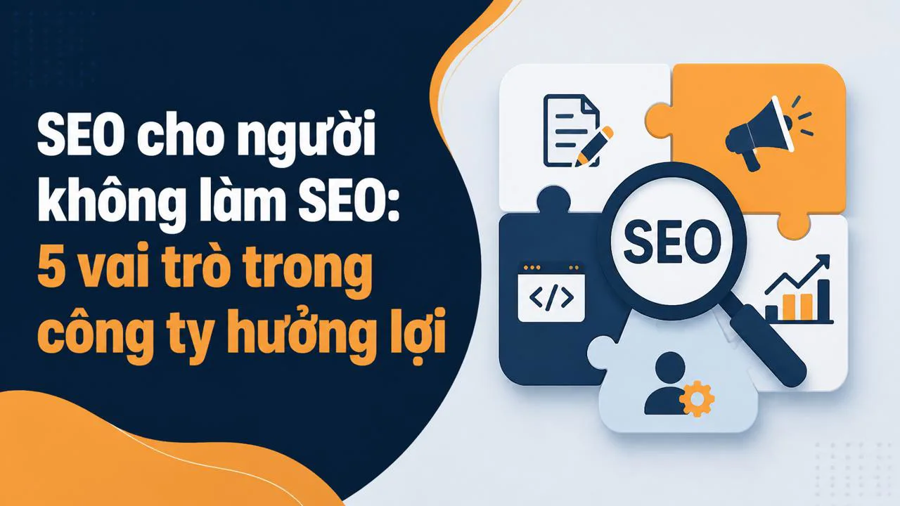 SEO cho người không làm SEO: 5 vai trò trong công ty hưởng lợi