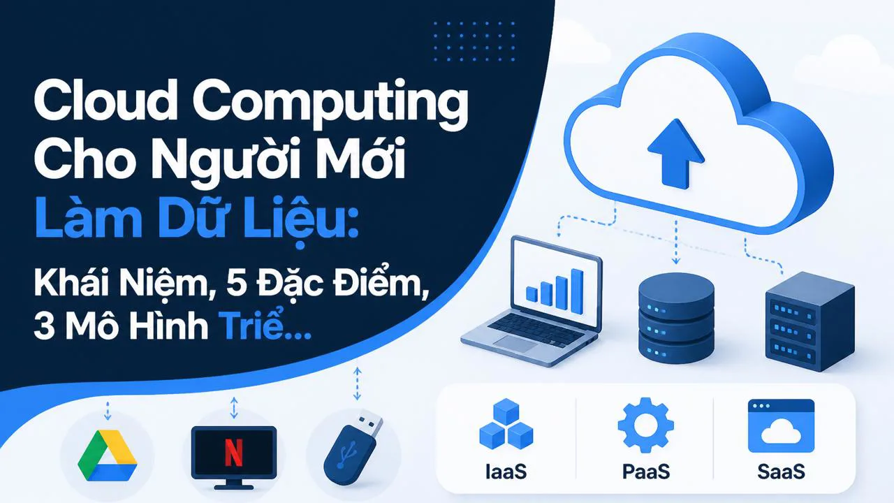 Cloud Computing Cho Người Mới Làm Dữ Liệu: Khái Niệm, 5 Đặc Điểm, 3 Mô Hình Triển Khai Và IaaS/PaaS/SaaS