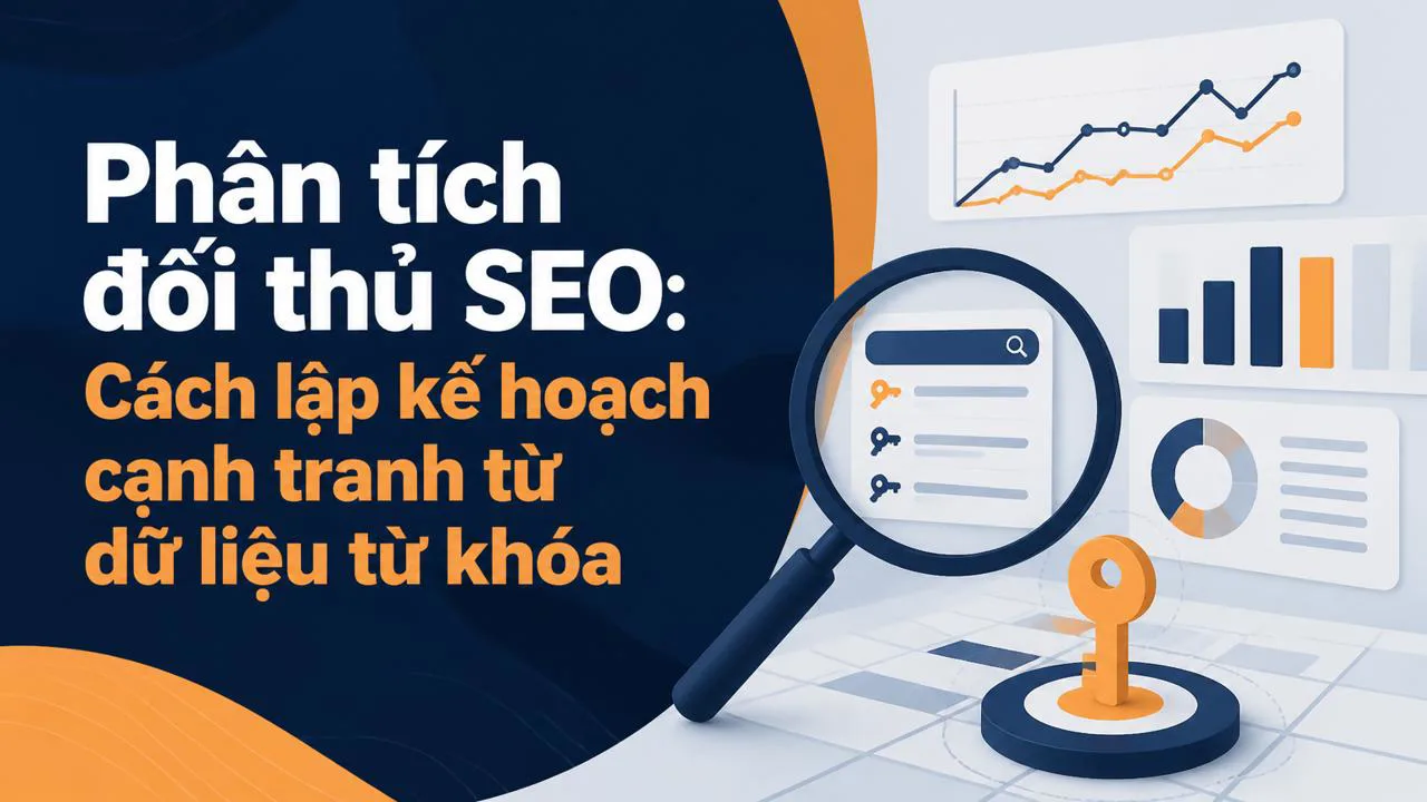 Phân tích đối thủ SEO: Cách lập kế hoạch cạnh tranh từ dữ liệu từ khóa